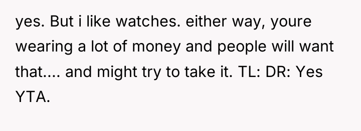 yes. But i like watches. either way, youre wearing a...