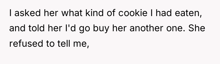 I asked her what kind of cookie I had eaten,...