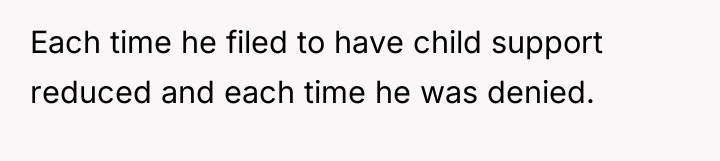 Each time he filed to have child support reduced and...