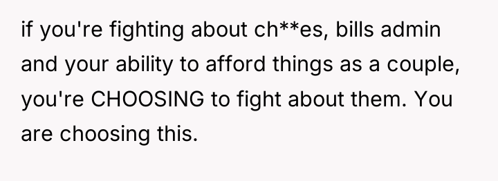 if you're fighting about ch**es, bills admin and your ability...