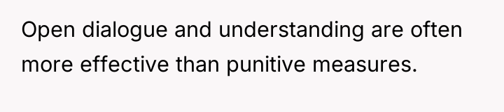 Open dialogue and understanding are often more effective than punitive...