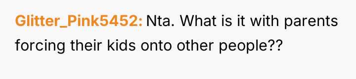 Glitter_Pink5452 Nta. What is it with parents forcing their kids...