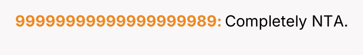99999999999999999989 Completely NTA.