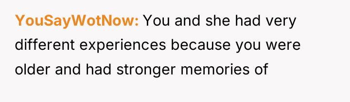 YouSayWotNow You and she had very different experiences because you...