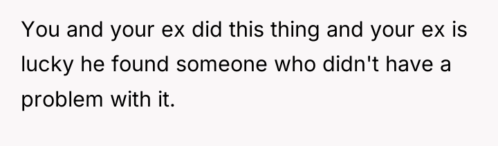 You and your ex did this thing and your ex...