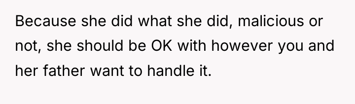 Because she did what she did, malicious or not, she...