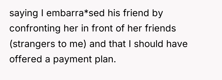 saying I embarra*sed his friend by confronting her in front...
