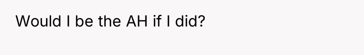 Would I be the AH if I did?