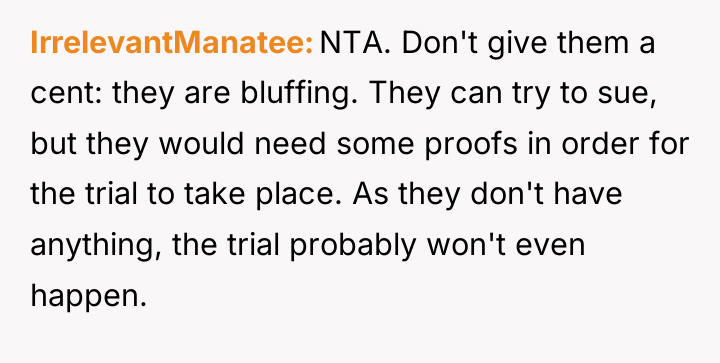 IrrelevantManatee NTA. Don't give them a cent: they are bluffing....