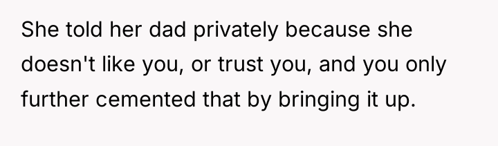 She told her dad privately because she doesn't like you,...