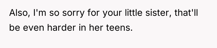 Also, I'm so sorry for your little sister, that'll be...