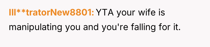 Ill**tratorNew8801 YTA your wife is manipulating you and you're falling...
