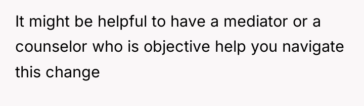 It might be helpful to have a mediator or a...