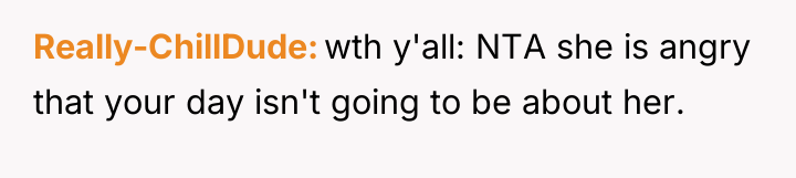 Really-ChillDude wth y'all: NTA she is angry that your day...