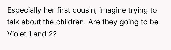 Especially her first cousin, imagine trying to talk about the...