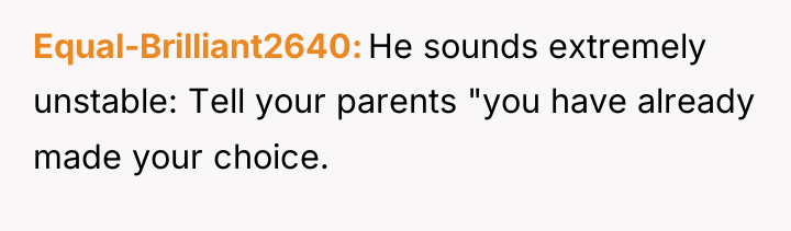 Equal-Brilliant2640 He sounds extremely unstable: Tell your parents "you have...
