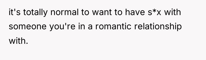 it's totally normal to want to have s*x with someone...