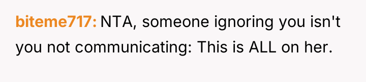 biteme717 NTA, someone ignoring you isn't you not communicating: This...