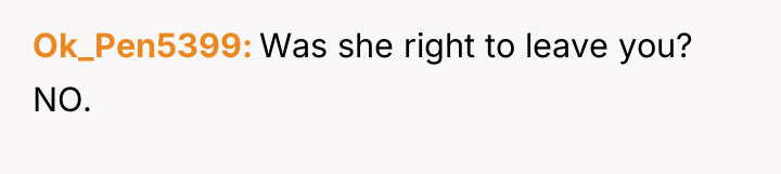 Ok_Pen5399 Was she right to leave you? NO.