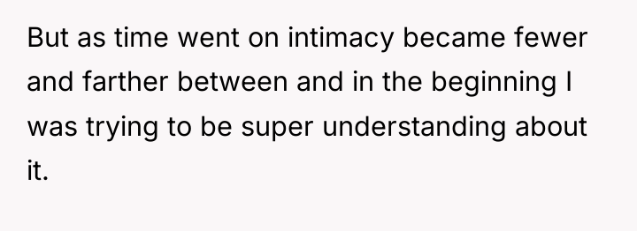 But as time went on intimacy became fewer and farther...