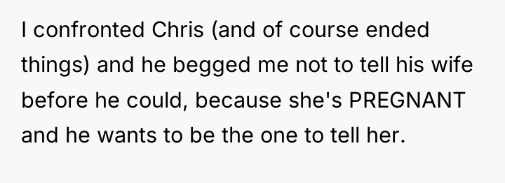 I confronted Chris (and of course ended things) and he...