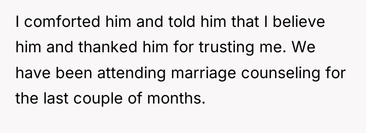 I comforted him and told him that I believe him...