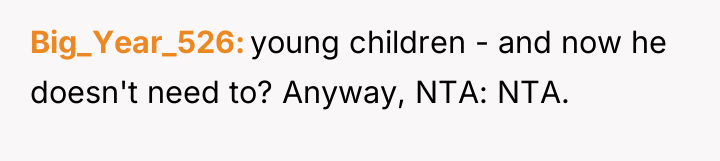 Big_Year_526 young children - and now he doesn't need to?...