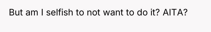 But am I selfish to not want to do it?...