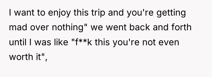 I want to enjoy this trip and you're getting mad...
