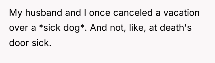 My husband and I once canceled a vacation over a...