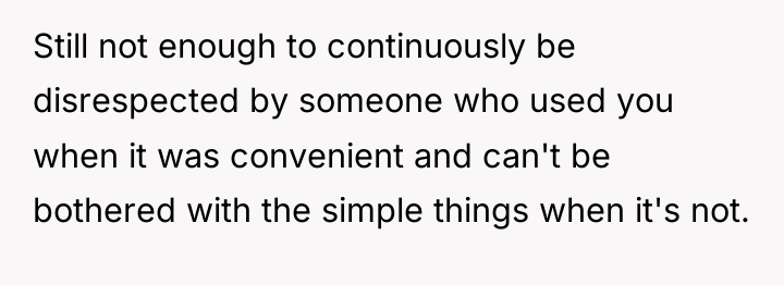 Still not enough to continuously be disrespected by someone who...