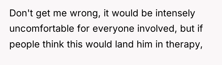 Don't get me wrong, it would be intensely uncomfortable for...