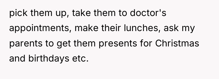 pick them up, take them to doctor's appointments, make their...