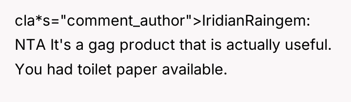 cla*s="comment_author">IridianRaingem: NTA It's a gag product that is actually useful....