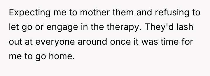 Expecting me to mother them and refusing to let go...