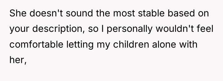 She doesn't sound the most stable based on your description,...