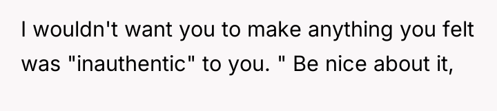 I wouldn't want you to make anything you felt was...