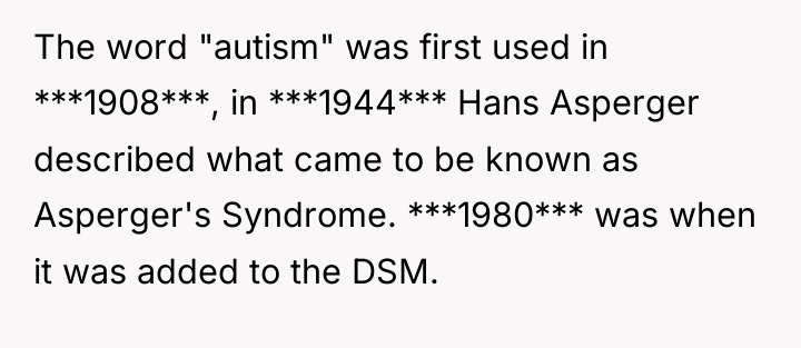 The word "autism" was first used in ***1908***, in ***1944***...