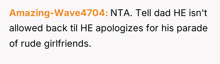 Amazing-Wave4704 NTA. Tell dad HE isn't allowed back til HE...
