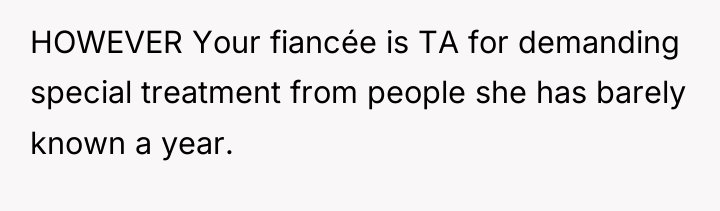 HOWEVER Your fiancée is TA for demanding special treatment from...