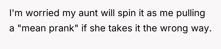 I'm worried my aunt will spin it as me pulling...