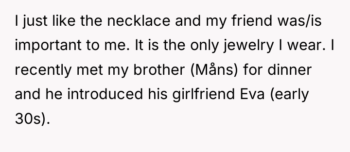 I just like the necklace and my friend was/is important...