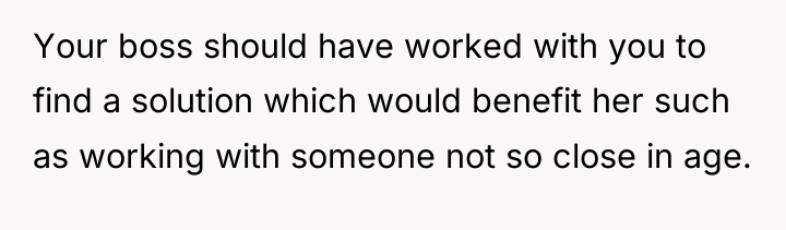 Your boss should have worked with you to find a...
