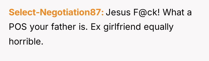 Select-Negotiation87 Jesus F@ck! What a POS your father is. Ex...