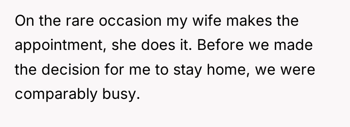 On the rare occasion my wife makes the appointment, she...