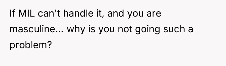 If MIL can't handle it, and you are masculine... why...