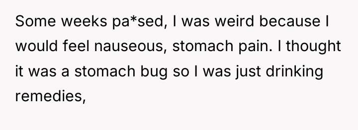 Some weeks pa*sed, I was weird because I would feel...