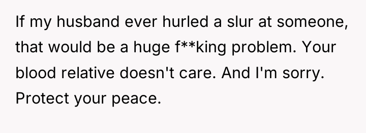 If my husband ever hurled a slur at someone, that...
