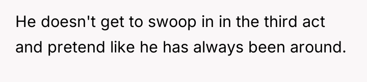 He doesn't get to swoop in in the third act...