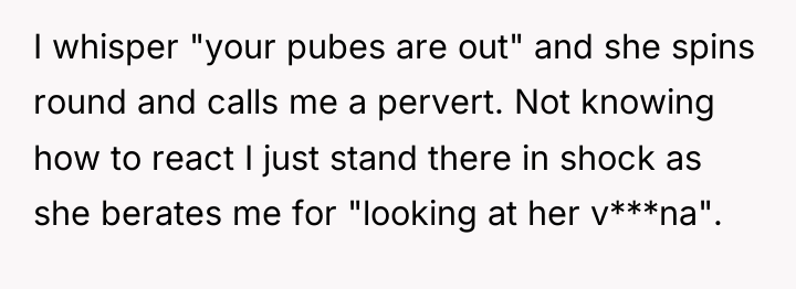 I whisper "your pubes are out" and she spins round...